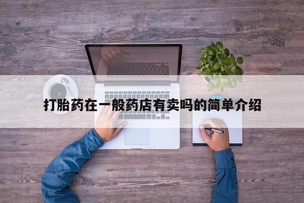 流产药打胎药在一般药店有卖吗的简单介绍
