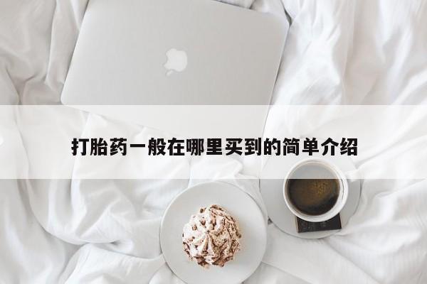 流产药打胎药一般在哪里买到的简单介绍