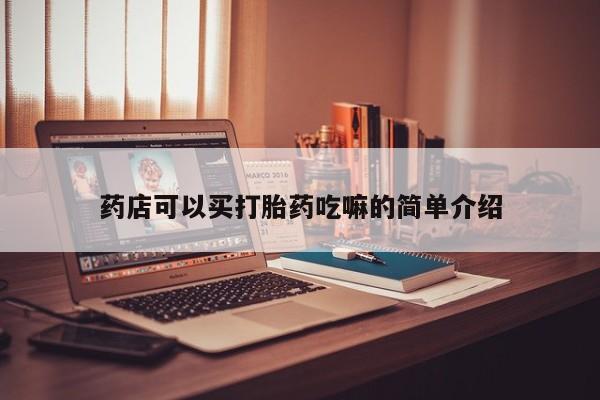 流产药药店可以买打胎药吃嘛的简单介绍
