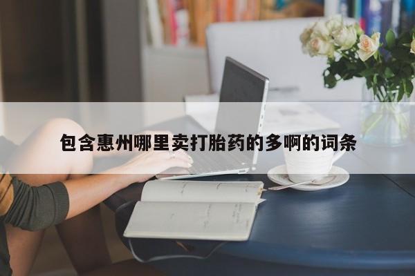 流产药包含惠州哪里卖打胎药的多啊的词条
