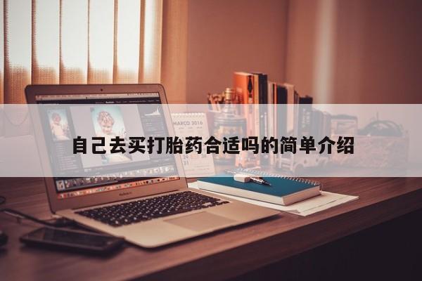 流产药自己去买打胎药合适吗的简单介绍
