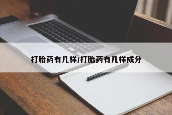 流产药打胎药有几样/打胎药有几样成分
