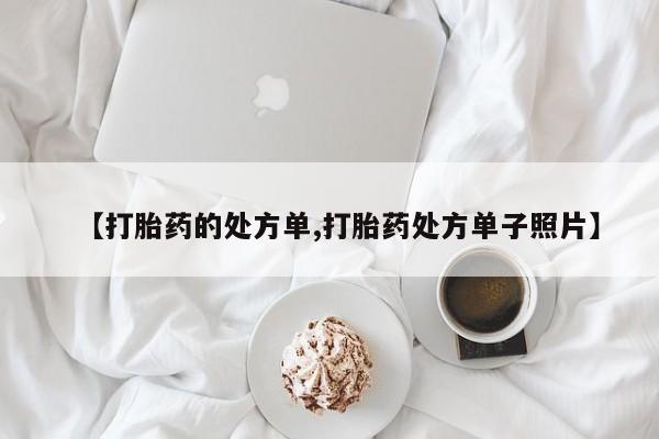 流产药【打胎药的处方单,打胎药处方单子照片】