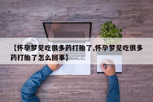 流产药【怀孕梦见吃很多药打胎了,怀孕梦见吃很多药打胎了怎么回事】