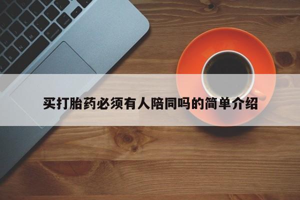 流产药买打胎药必须有人陪同吗的简单介绍